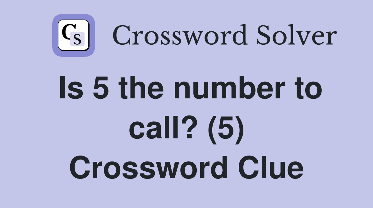Is 5 the number to call? (5) Crossword Clue Answers Crossword Solver